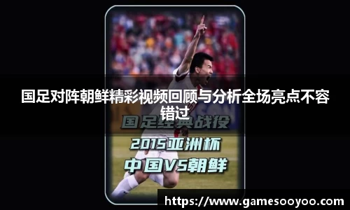 国足对阵朝鲜精彩视频回顾与分析全场亮点不容错过